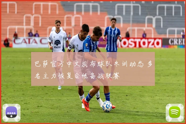 巴萨官方中文发布球队冬训动态 多名主力恢复合练备战联赛