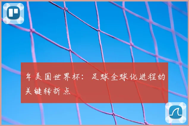 年美国世界杯:足球全球化进程的关键转折点